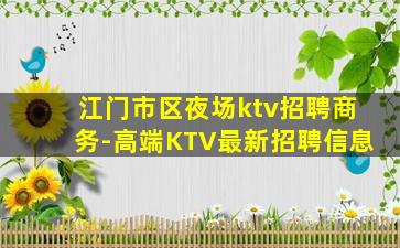 江门市区夜场ktv招聘商务-高端KTV最新招聘信息